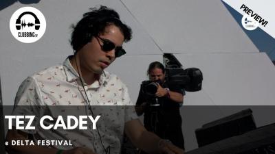 Clubbing Experience with Tez Cadey @ Delta Festival